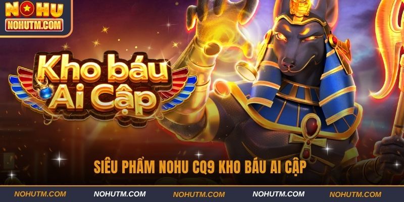 Siêu phẩm Nohu CQ9 Kho báu Ai Cập 